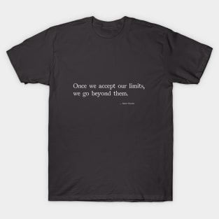 Once you accept our limits, we go beyond them T-Shirt